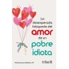 LA DESESPERADA BUSQUEDA DEL AMOR DE UN POBRE IDIOTA | Libreria Dante | https://static.wixstatic.com/media/cc7a7d_815f70d2a0514e6